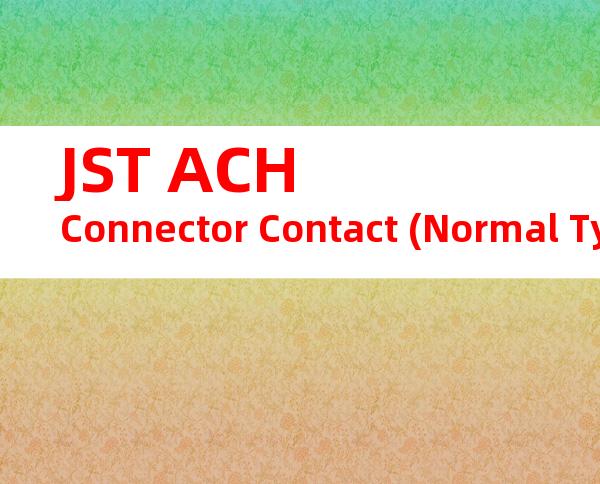 JST ACH Connector Contact (Normal Type) 产品操作手册